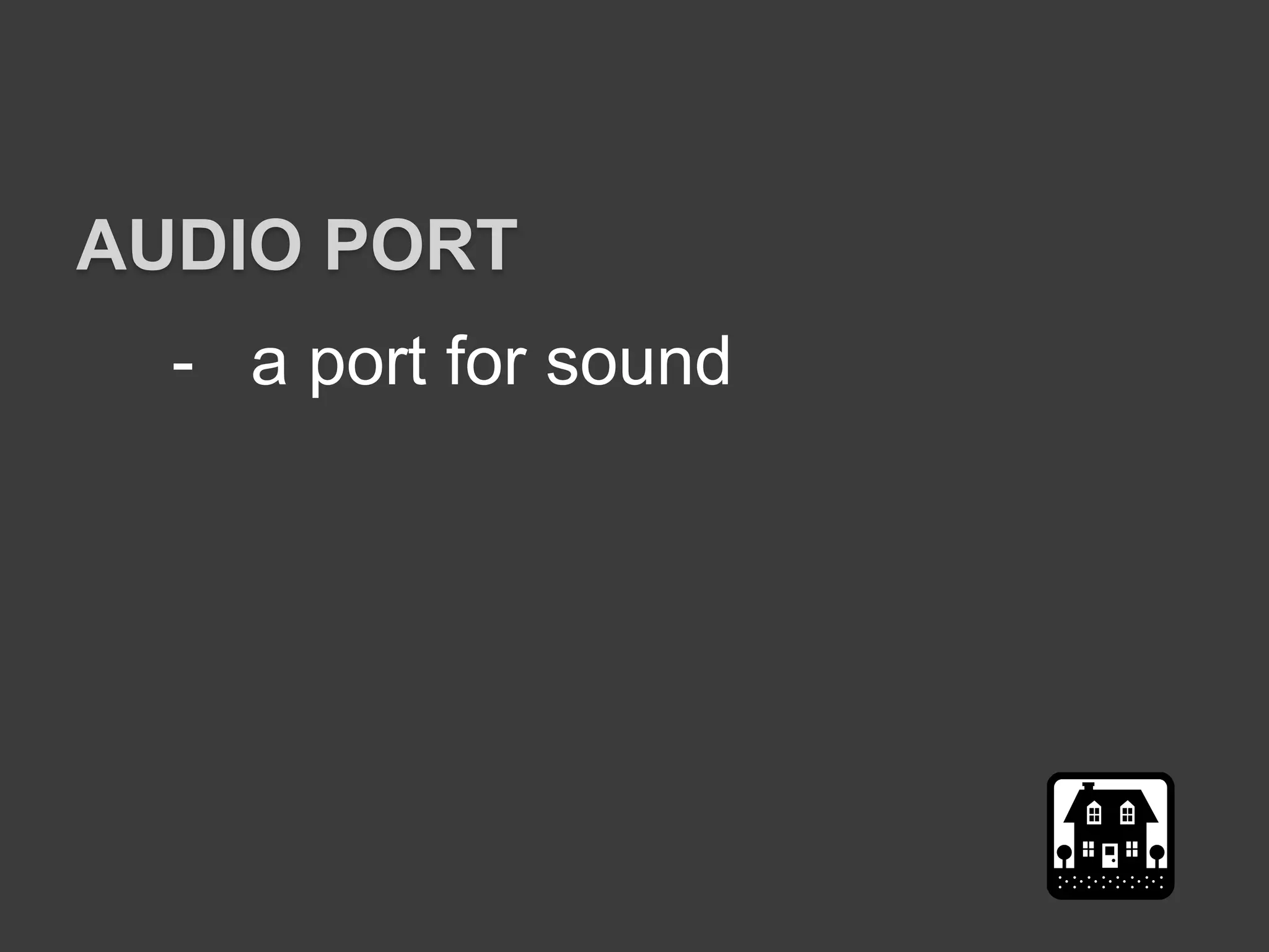 - a port for sound
AUDIO PORT
 