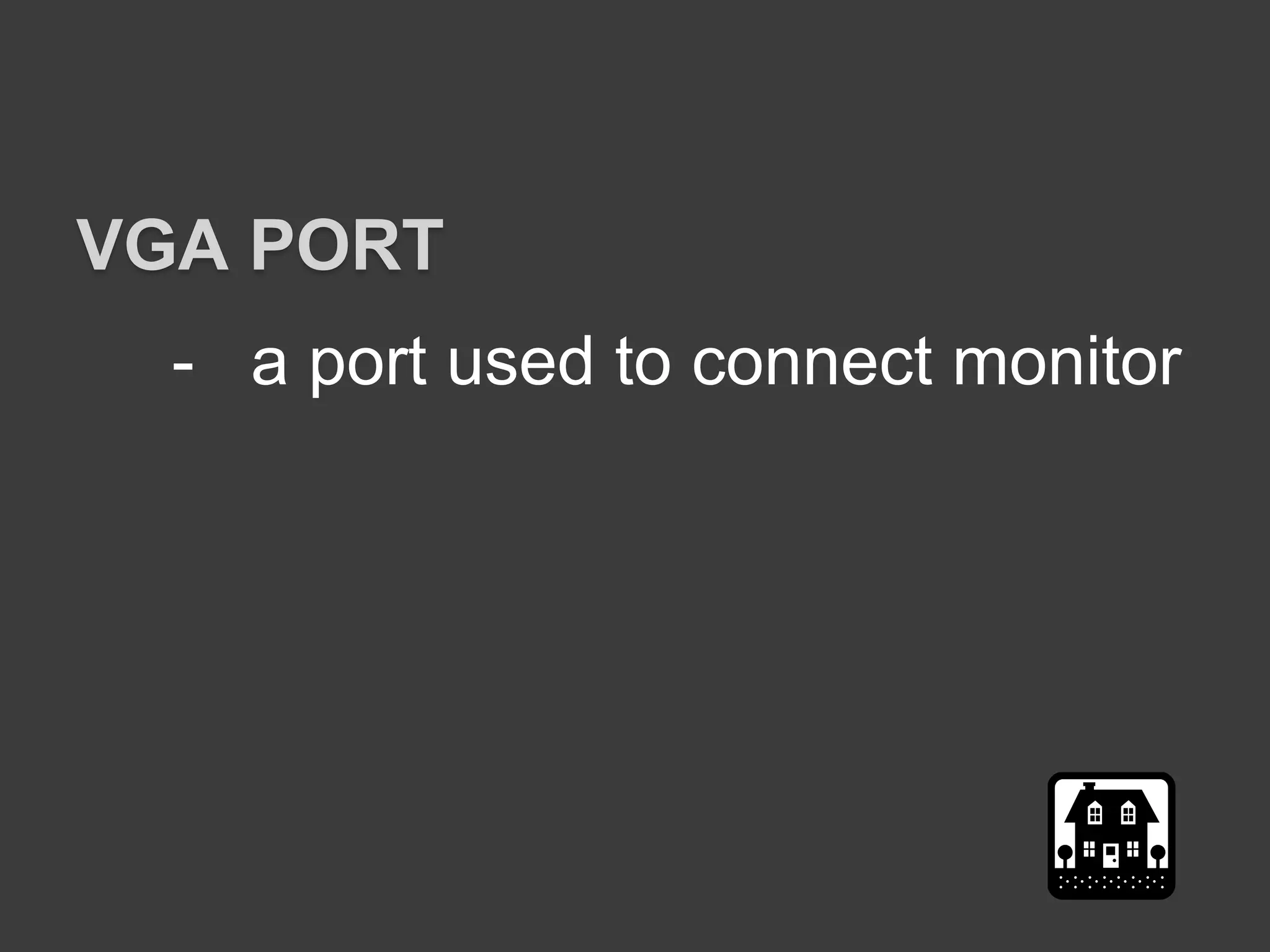 - a port used to connect monitor
VGA PORT
 
