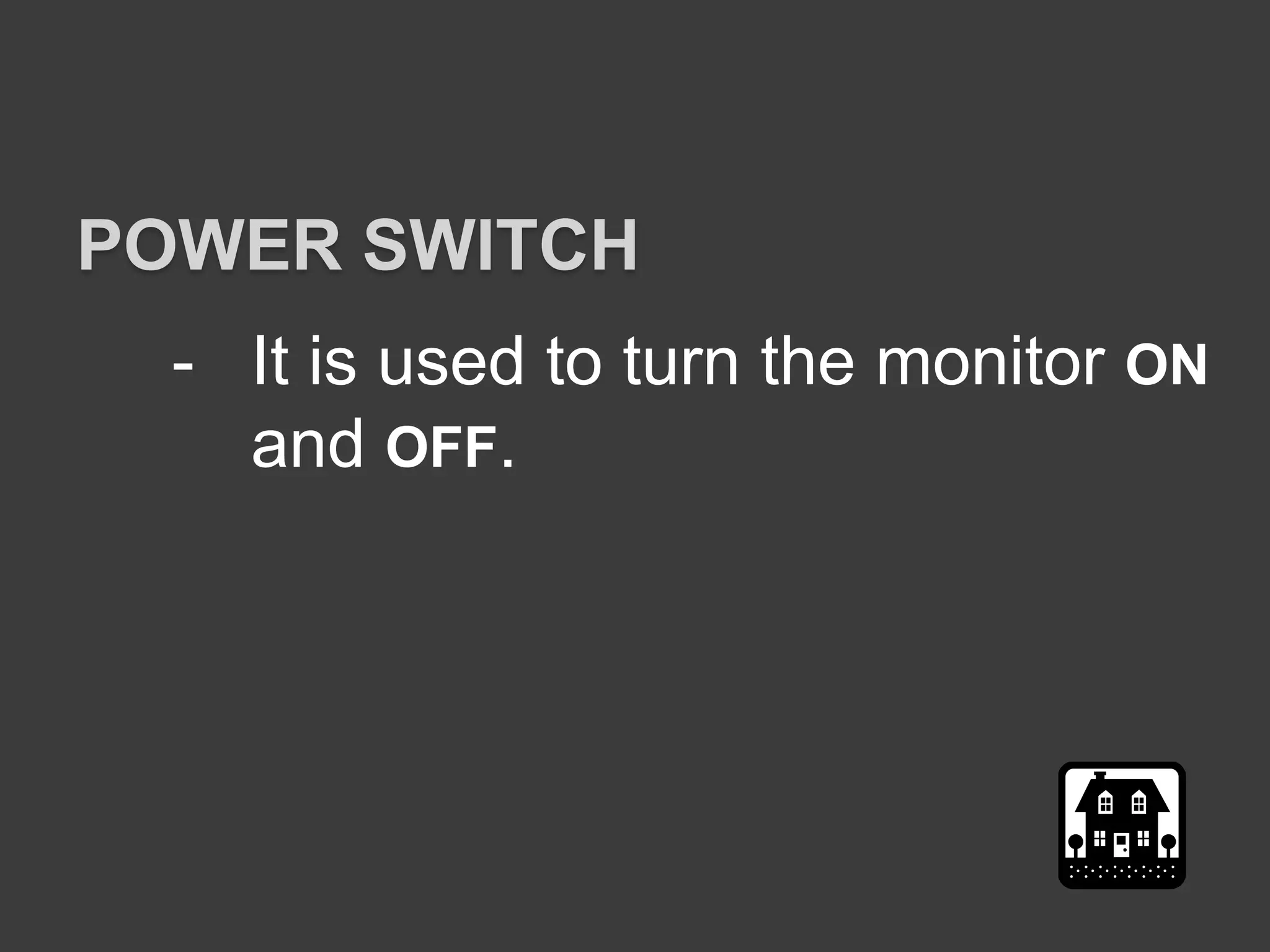 - It is used to turn the monitor ON
and OFF.
POWER SWITCH
 