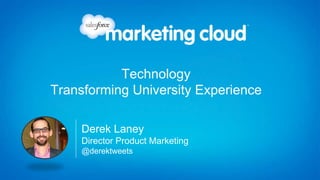 Technology
Transforming University Experience

     Derek Laney
     Director Product Marketing
     @derektweets
 