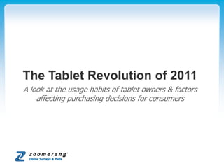 The Tablet Revolution of 2011 A look at the usage habits of tablet owners & factors affecting purchasing decisions for consumers 