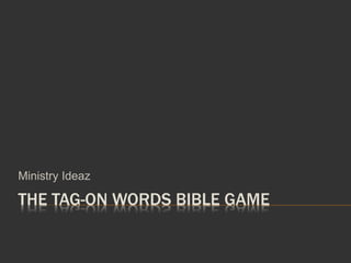 THE TAG-ON WORDS BIBLE GAME
Ministry Ideaz
 