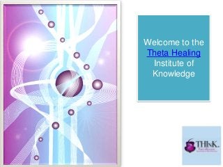 Welcome to the
Theta Healing
Institute of
Knowledge
 