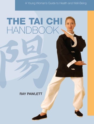 A Young Woman’s Guide to Health and Well-Being




THE TAI CHI
HANDBOOK




  RAY PAWLETT
 
