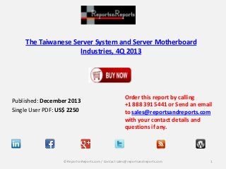 The Taiwanese Server System and Server Motherboard
Industries, 4Q 2013

Published: December 2013
Single User PDF: US$ 2250

Order this report by calling
+1 888 391 5441 or Send an email
to sales@reportsandreports.com
with your contact details and
questions if any.

© ReportsnReports.com / Contact sales@reportsandreports.com

1

 