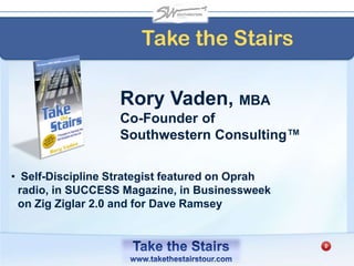  Take the Stairs Rory Vaden, MBA Co-Founder of Southwestern Consulting™ ,[object Object],[object Object]