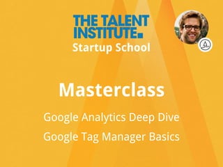 Masterclass
Google Analytics Deep Dive
Google Tag Manager Basics
Startup School
 