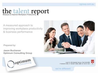 A measured approach to
improving workplace productivity
& business performance



Prepared by:

Jason Buchanan
Optimum Consulting Group




                                   1
 