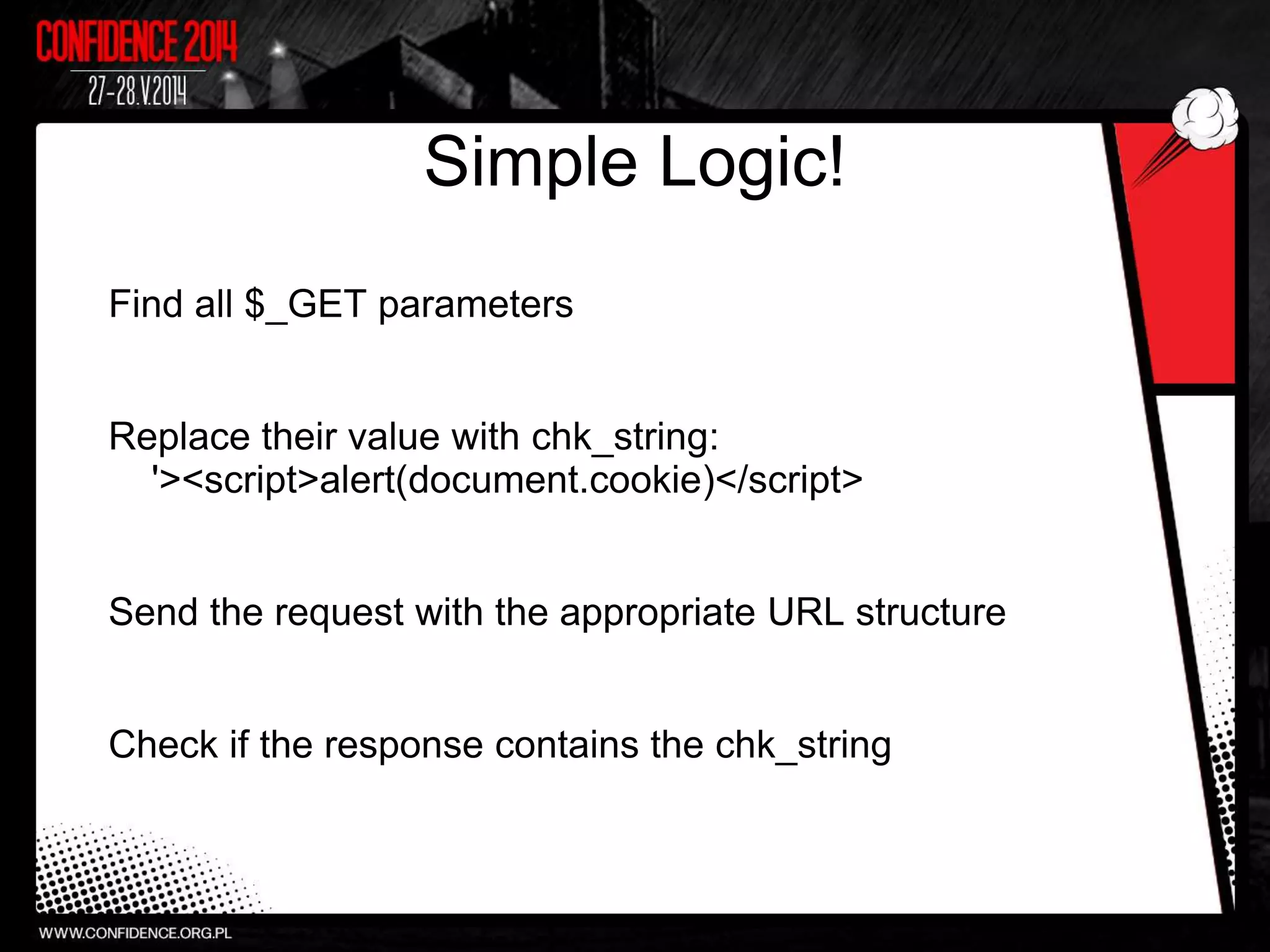 Simple Logic!
Find all $_GET parameters
Replace their value with chk_string:
'><script>alert(document.cookie)</script>
Send the request with the appropriate URL structure
Check if the response contains the chk_string
 