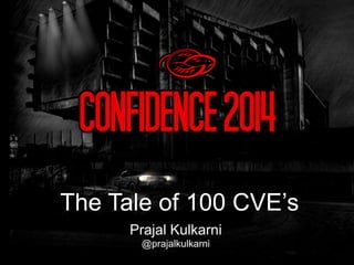 Prajal Kulkarni
@prajalkulkarni
The Tale of 100 CVE’s
 