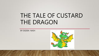 THE TALE OF CUSTARD
THE DRAGON
BY OGDEN NASH
 