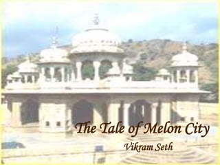 The Tale of Melon City
Vikram Seth
 