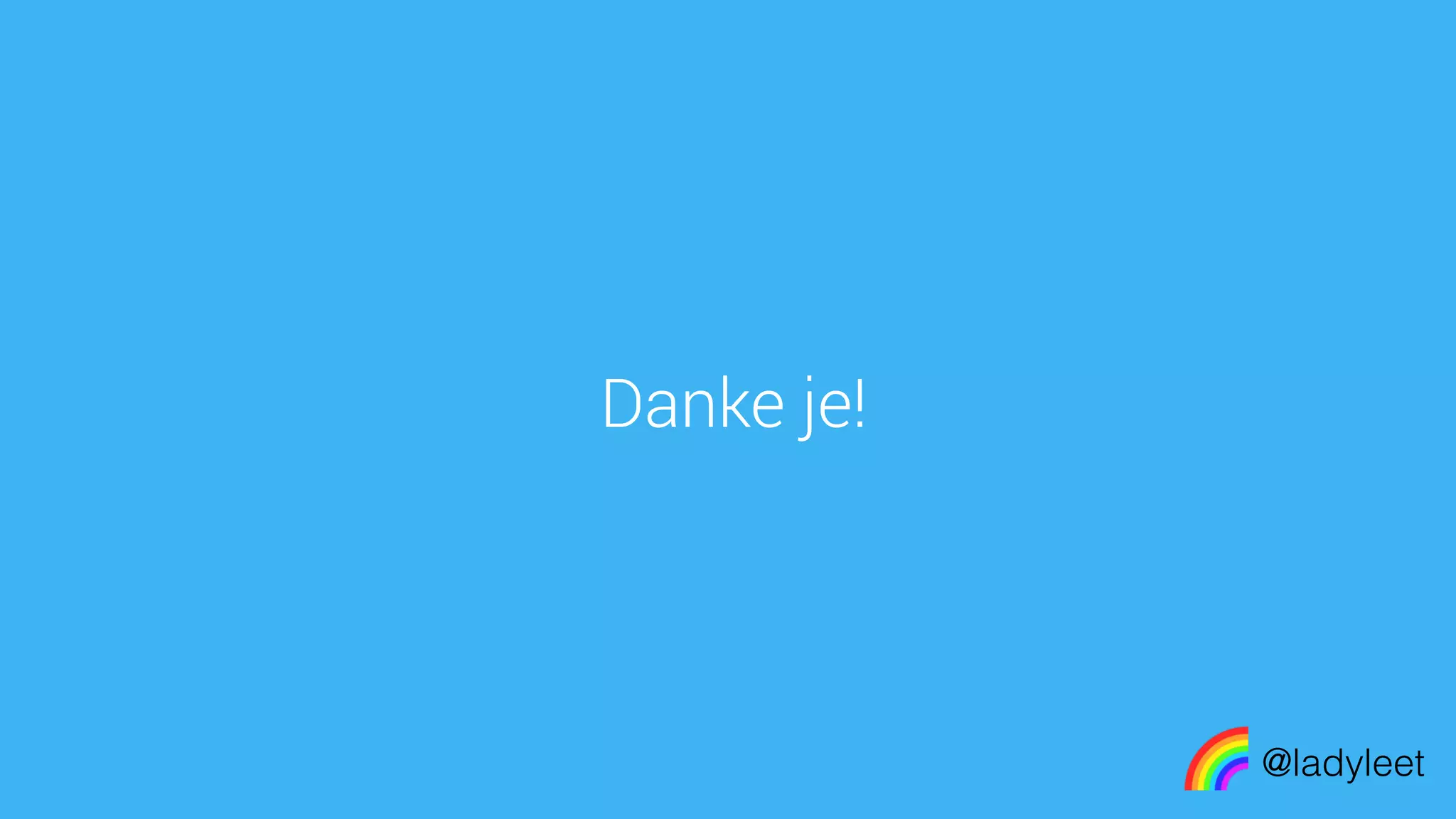 made with keynote
Danke je!
@ladyleet
 