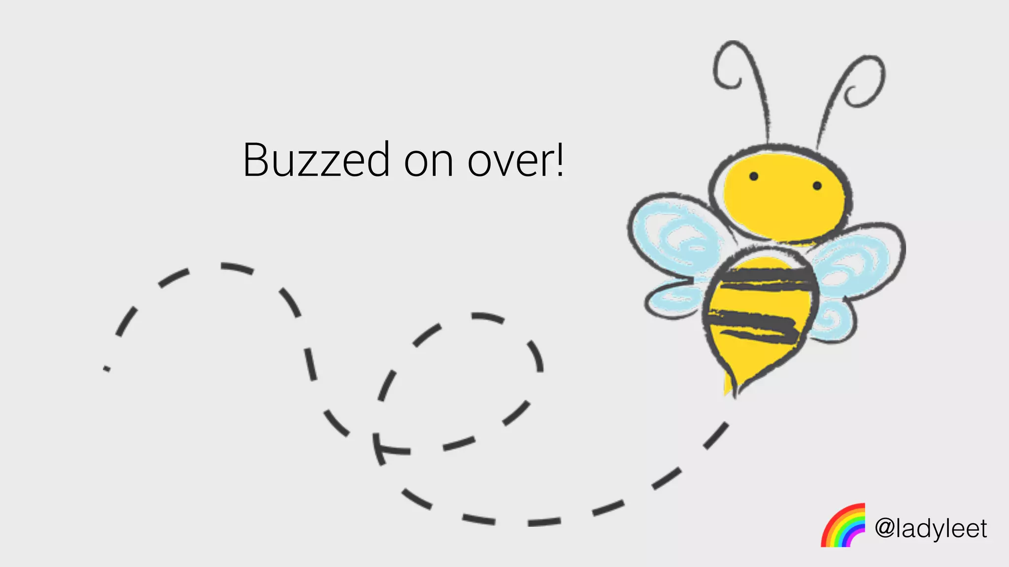 @ladyleet
Buzzed on over!
 