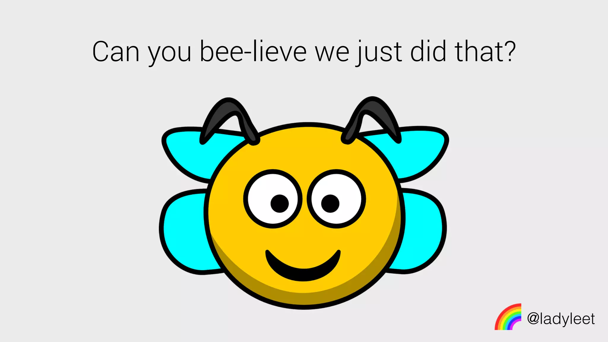 @ladyleet
Can you bee-lieve we just did that?
 