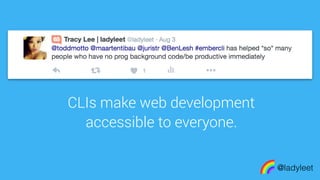made with keynoteCLIs make web development
accessible to everyone.
@ladyleet
 