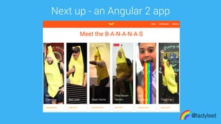 made with keynote
Next up - an Angular 2 app
@ladyleet
 