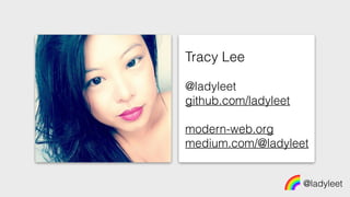 Tracy Lee
@ladyleet
github.com/ladyleet
modern-web.org
medium.com/@ladyleet
@ladyleet
 