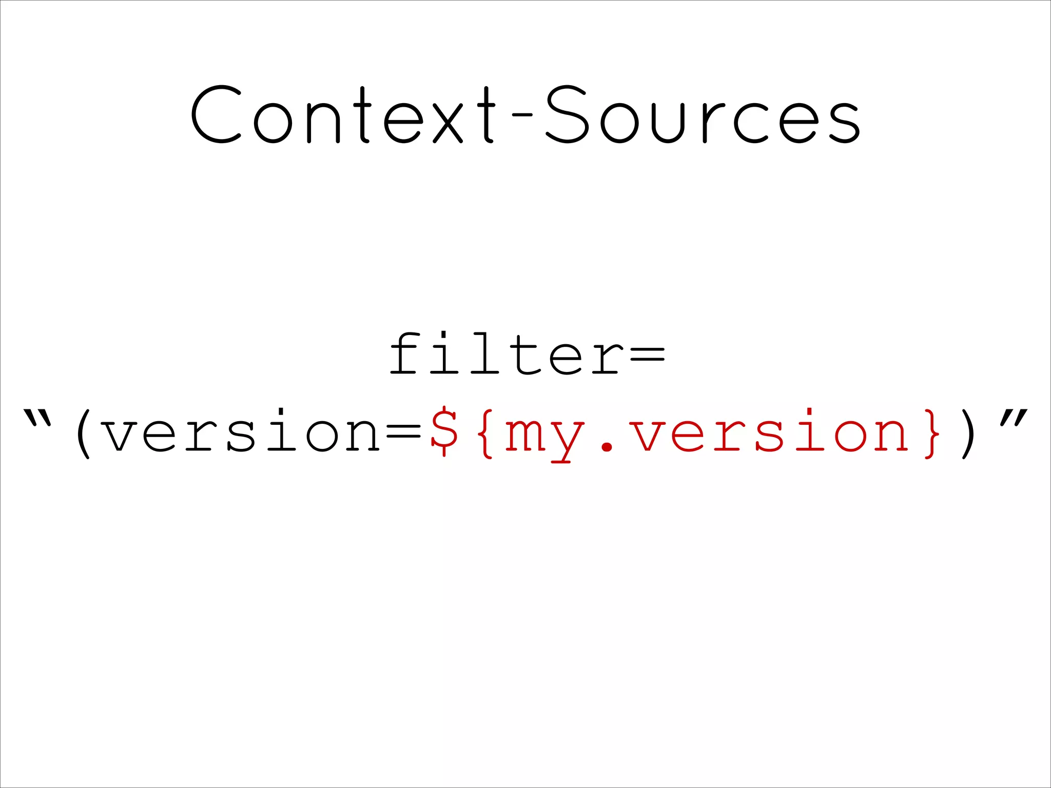 Context-Sources
filter= 
“(version=${my.version})”
 