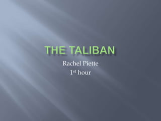 The Taliban Rachel Piette 1st hour 