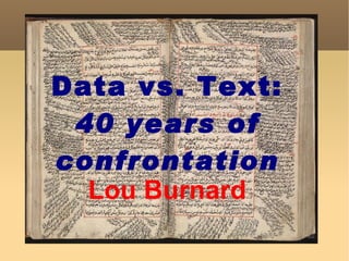Data vs. Text: 40 years of confrontation Lou Burnard 