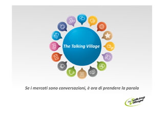 The Talking Village




Se i mercati sono conversazioni, è ora di prendere la parola
 