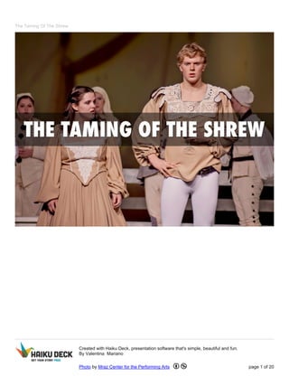 The Taming Of The Shrew
Created with Haiku Deck, presentation software that's simple, beautiful and fun.
By Valentina Mariano
Photo by Mraz Center for the Performing Arts page 1 of 20
 