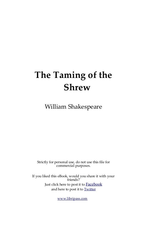 an analysis of william shakespeares the taming of the shrew 'the taming of the shrew' is one of shakespeare's most loved comedies it's the story of a strong-minded woman, katharina, who yields to an equally stubborn. an analysis of william shakespeares the taming of the shrew 'the taming of the shrew' is one of shakespeare's most loved comedies it's the story of a strong-minded woman, katharina, who yields to an equally stubborn.
