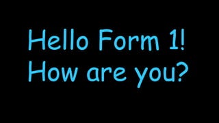 Hello Form 1!
How are you?
 