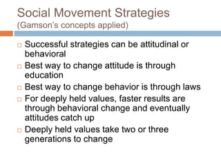 Social Movement Strategies(Gamson’s concepts applied)<br />Successful strategies can be attitudinal or behavioral <br />Be...
