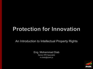 An Introduction to Intellectual Property Rights
Eng. Mohammad Diab
Senior IPR Specialist
m.diab@ipark.jo
 
