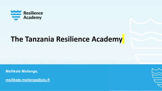 The Tanzania Resilience Academy
Msilikale Msilanga,
msilikale.msilanga@utu.fi
 