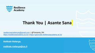 Thank You | Asante Sana
resilienceacademytz@gmail.com | @Tanzania_RA
https://resilienceacademy.ac.tz/ | https://geonode.re...