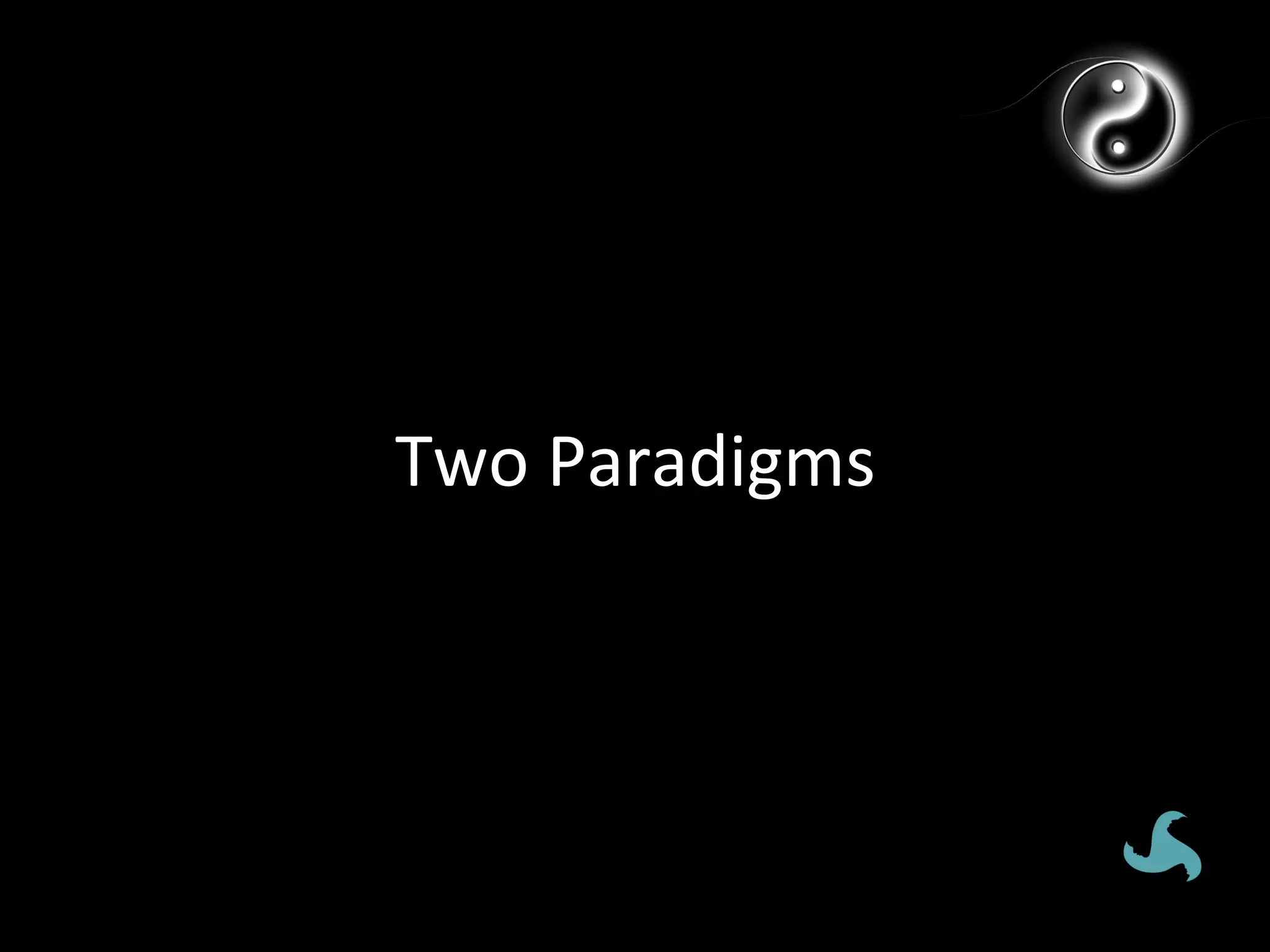 Two	
  Paradigms	
  
 