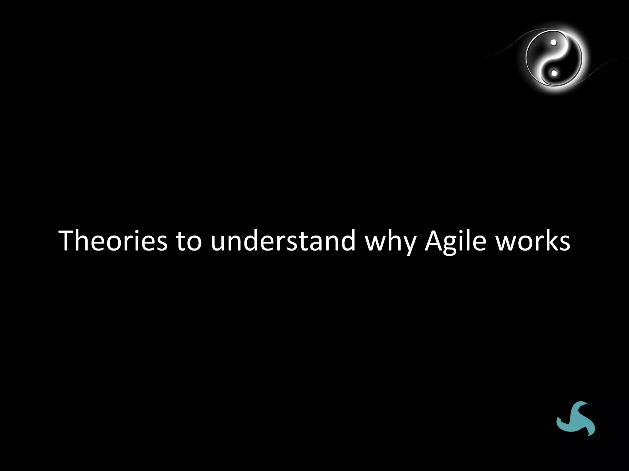 How’d	
  we	
  do	
  it?	
  
       Theories	
  to	
  understand	
  why	
  Agile	
  works	
  
 