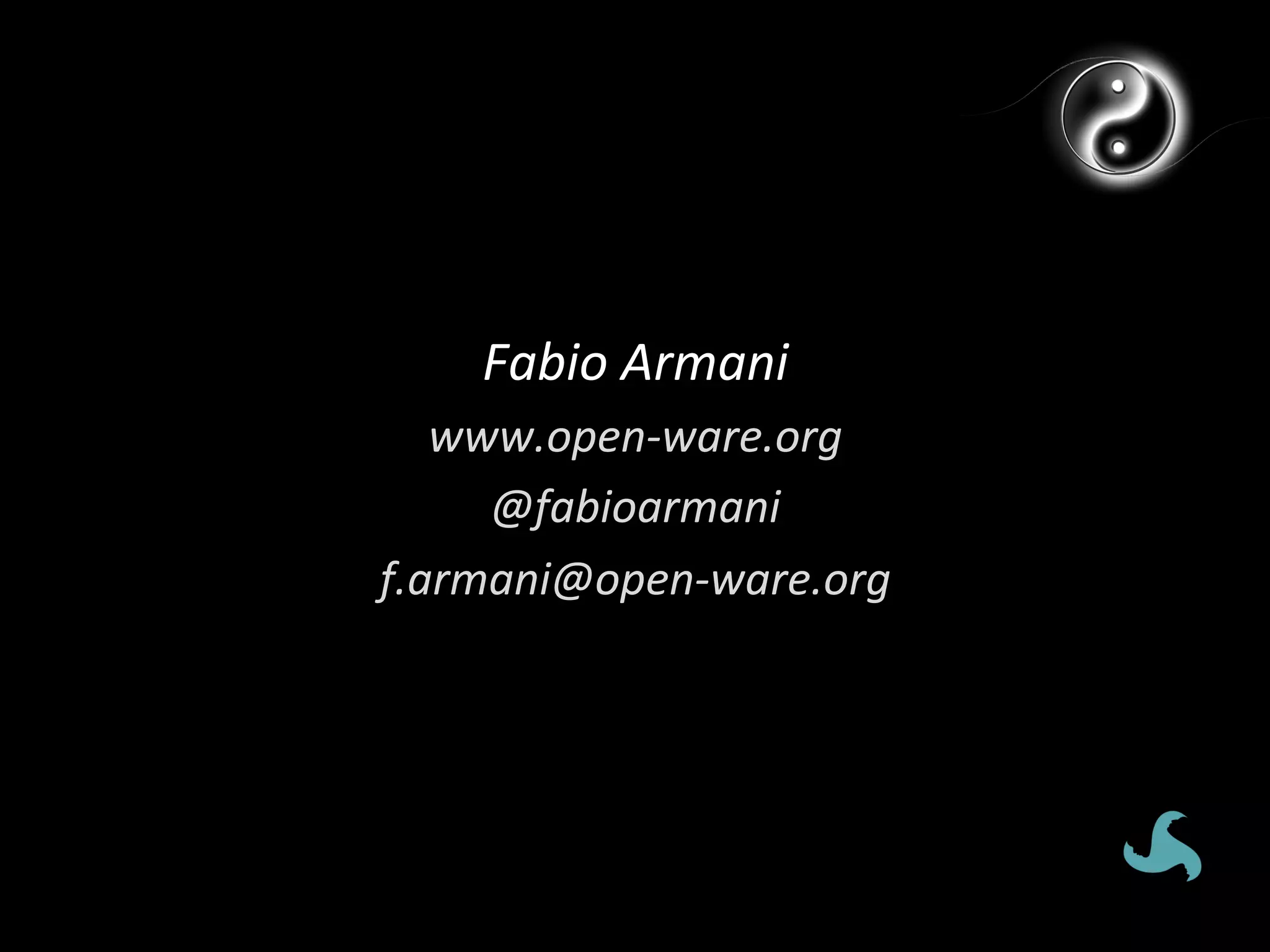Fabio	
  Armani	
  
   www.open-­‐ware.org	
  
     @fabioarmani	
  
f.armani@open-­‐ware.org	
  
 
