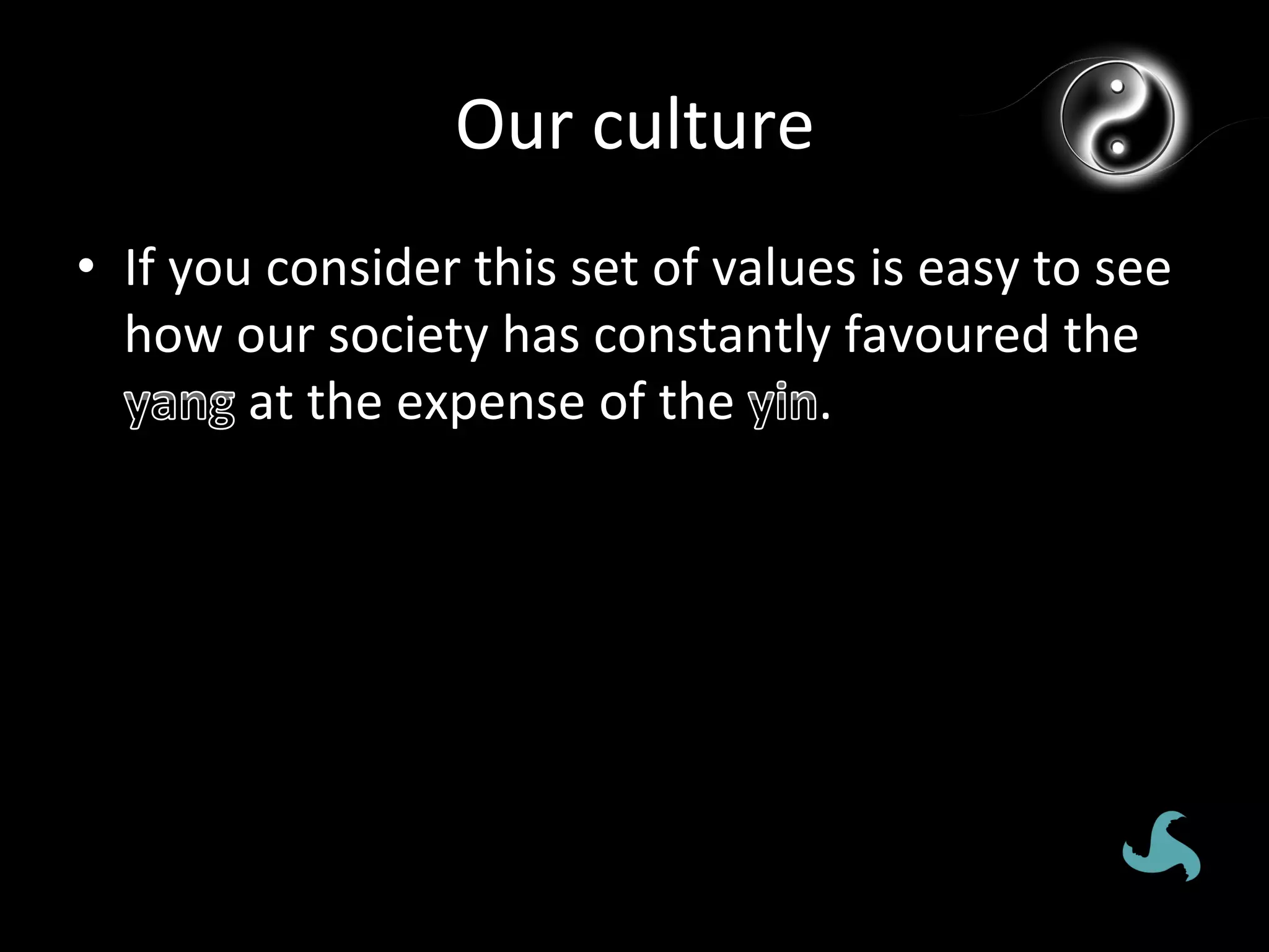 Our	
  culture	
  
•  If	
  you	
  consider	
  this	
  set	
  of	
  values	
  is	
  easy	
  to	
  see	
  
   how	
  our	
  society	
  has	
  constantly	
  favoured	
  the	
  
            at	
  the	
  expense	
  of	
  the	
   .	
  
 