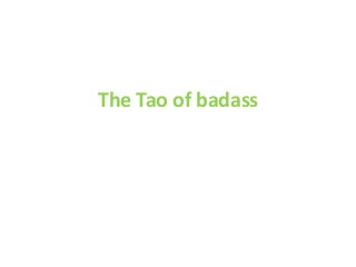 The Tao of badass
 