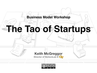 Business Model Workshop



The Tao of Startups

        Keith McGreggor
       Director of VentureLab @   ...
 