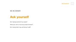 THE TAO OF DT
BE AN OWNER
Ask yourself
Am I taking control of my career?
What can I do to move any project forward?
Am I doing what I say and doing it well?
100
 