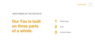 THE TAO OF DT
Noble Cause
Craft
Culture & Values
13
WHAT MAKES UP THE TAO OF DT
Our Tao is built
on three parts
of a whole.
1
2
3
 