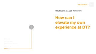 THE TAO OF DT 24
THE NOBLE CAUSE IN ACTION
How can I
elevate my own
experience at DT?
05 World
04 Their Users
03 Customers & Users
02 DT Tribe
01 You
01
 
