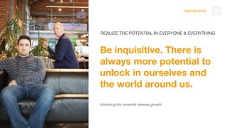 THE TAO OF DT
Be inquisitive. There is
always more potential to
unlock in ourselves and
the world around us.
Unlocking this potential releases growth.
50
REALIZE THE POTENTIAL IN EVERYONE & EVERYTHING
 