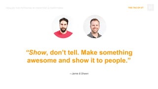 THE TAO OF DT 53REALIZE THE POTENTIAL IN EVERYONE & EVERYTHING
“Show, don’t tell. Make something
awesome and show it to people.”
—Jamie & Shawn
 