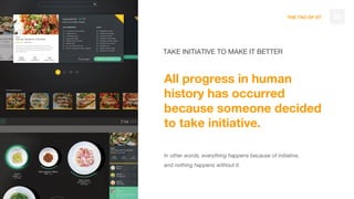 THE TAO OF DT
TAKE INITIATIVE TO MAKE IT BETTER
All progress in human
history has occurred
because someone decided
to take initiative.
In other words, everything happens because of initiative,
and nothing happens without it.
58
 