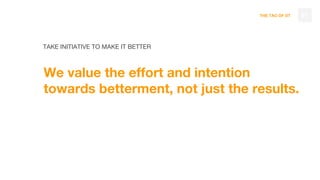 THE TAO OF DT
TAKE INITIATIVE TO MAKE IT BETTER
We value the effort and intention
towards betterment, not just the results.
61
 