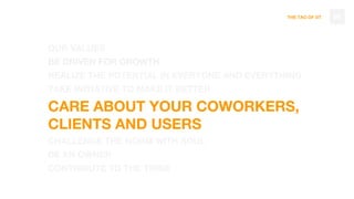 THE TAO OF DT
OUR VALUES
BE DRIVEN FOR GROWTH
REALIZE THE POTENTIAL IN EVERYONE AND EVERYTHING
TAKE INITIATIVE TO MAKE IT BETTER
CARE ABOUT YOUR COWORKERS,
CLIENTS AND USERS
CHALLENGE THE NORM WITH SOUL
BE AN OWNER
CONTRIBUTE TO THE TRIBE
68
 