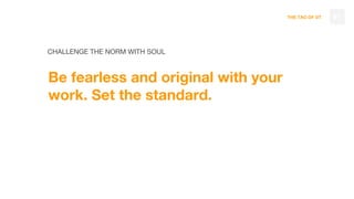 THE TAO OF DT
CHALLENGE THE NORM WITH SOUL
Be fearless and original with your
work. Set the standard.
81
 