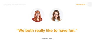 THE TAO OF DTCHALLENGE THE NORM WITH SOUL
“We both really like to have fun.”
—Bethany & MK
87
 