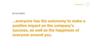 THE TAO OF DT
BE AN OWNER
...everyone has the autonomy to make a
positive impact on the company’s
success, as well as the happiness of
everyone around you.
94
 